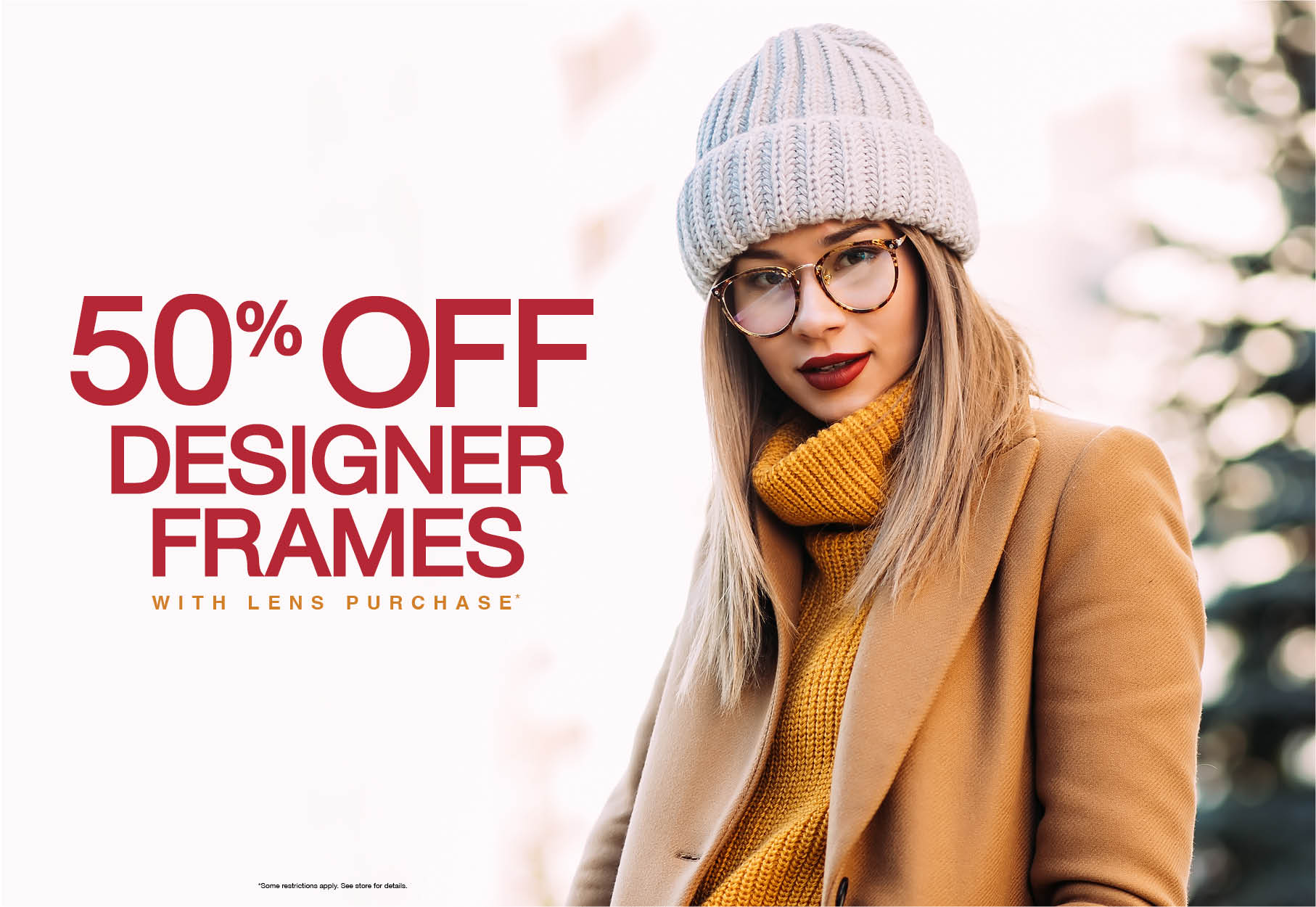 Text: 50% off designer frames with lens purchase* *Some restrictions apply. See store for details. Photo: Young woman wearing a sweater, hat, and eyeglasses