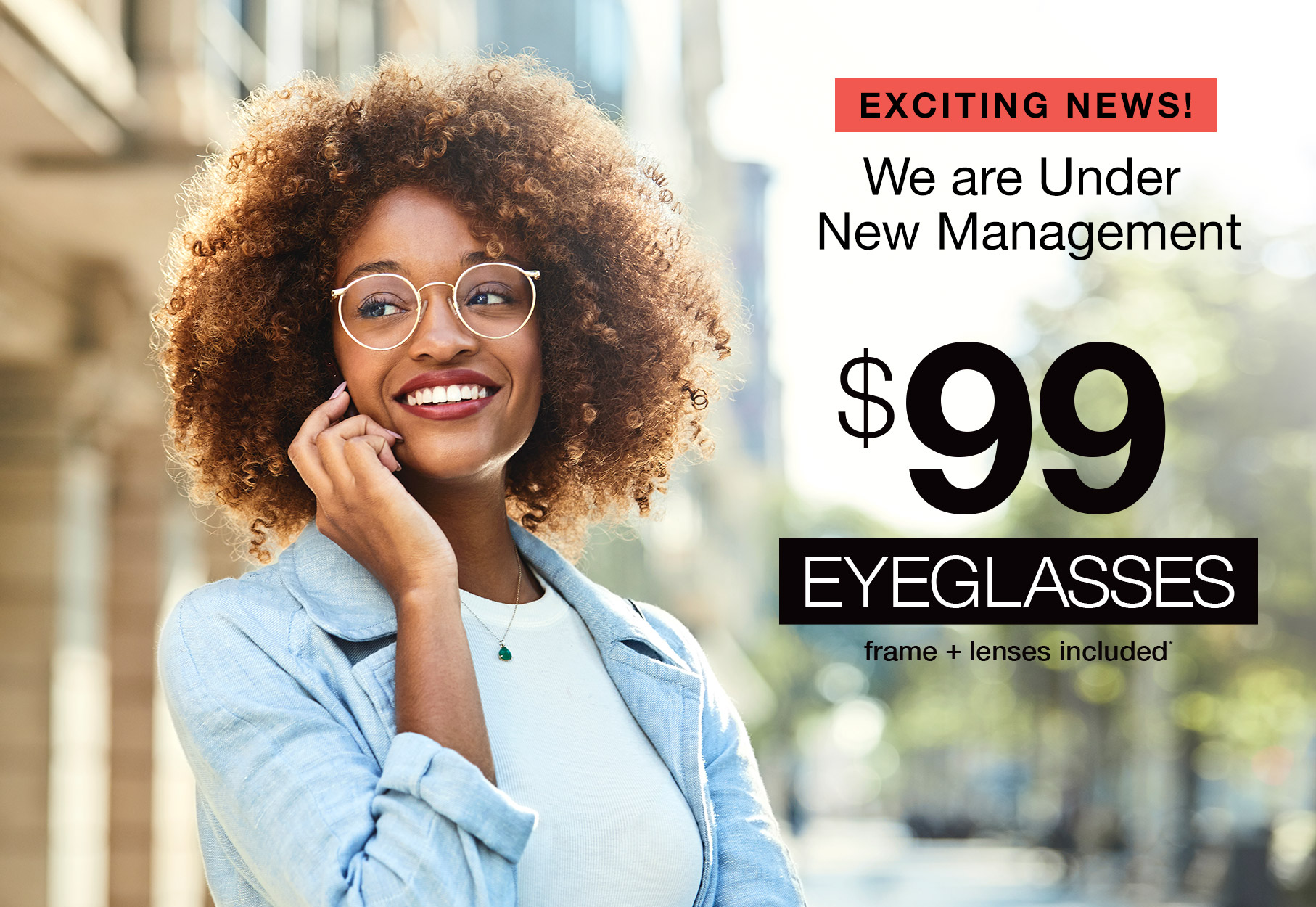 Text: Exciting News! We are under new management. $99 Eyeglasses frame + lenses included* Photo: Smiling woman wearing eyeglasses and holding a cell phone to her ear.