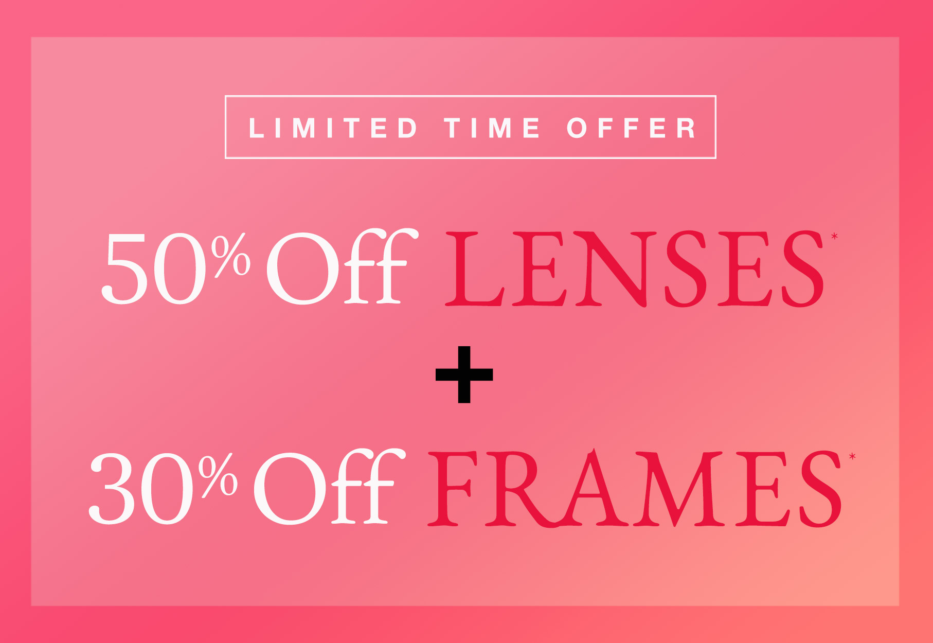 Text: LIMITED TIME OFFER 50% off LENSES + 30% off FRAMES* Photo: Pink border with pink ombre background.